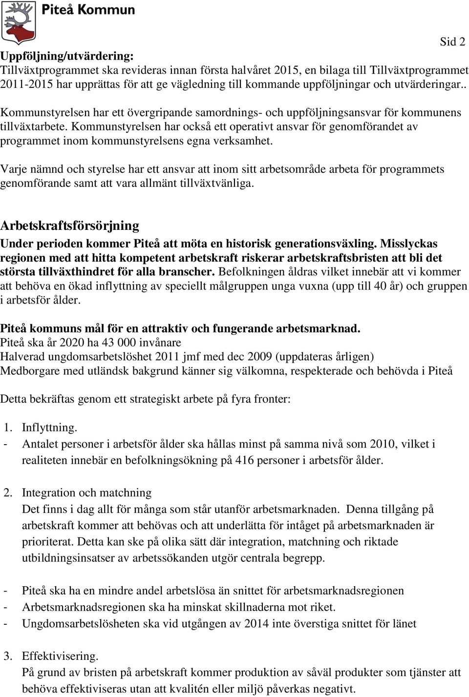 Kommunstyrelsen har också ett operativt ansvar för genomförandet av programmet inom kommunstyrelsens egna verksamhet.