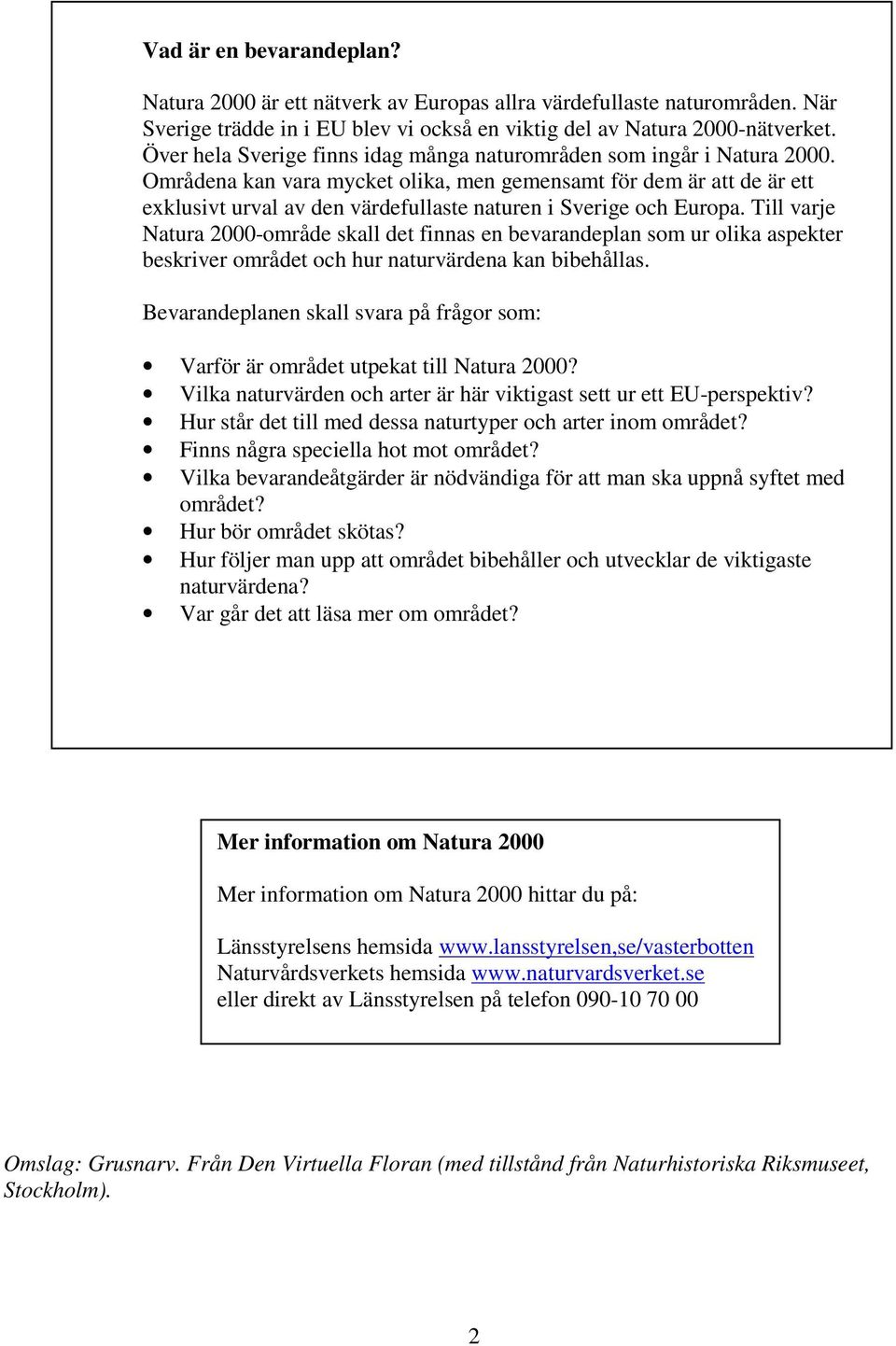 Områdena kan vara mycket olika, men gemensamt för dem är att de är ett exklusivt urval av den värdefullaste naturen i Sverige och Europa.