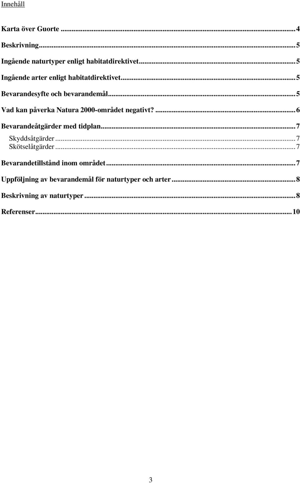 ..5 Vad kan påverka Natura 2000-området negativt?...6 Bevarandeåtgärder med tidplan...7 Skyddsåtgärder.