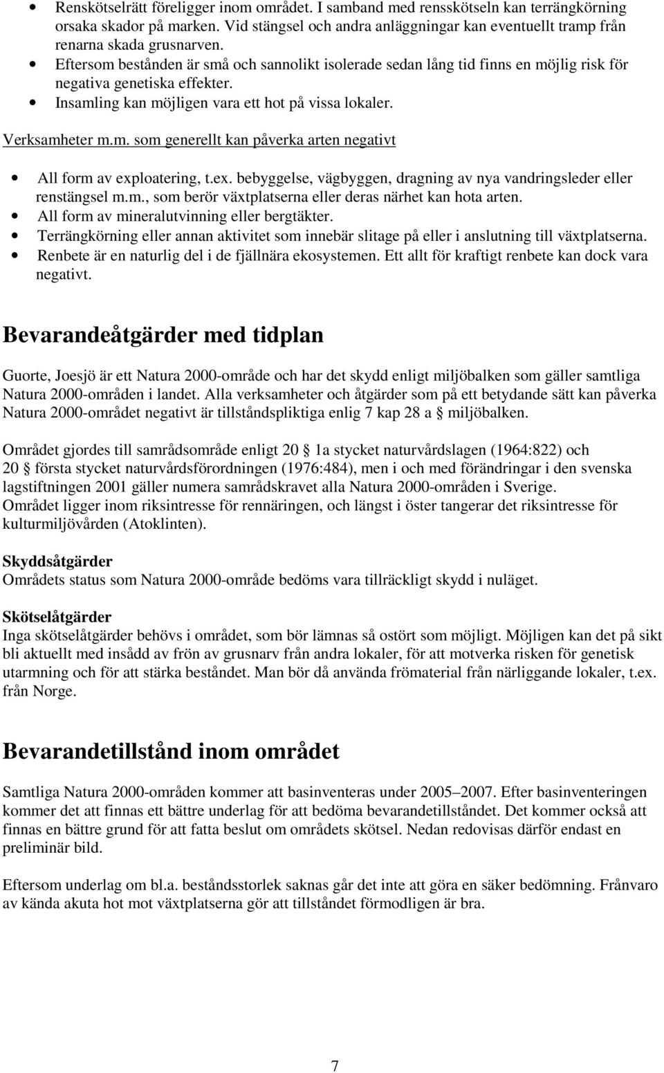 ex. bebyggelse, vägbyggen, dragning av nya vandringsleder eller renstängsel m.m., som berör växtplatserna eller deras närhet kan hota arten. All form av mineralutvinning eller bergtäkter.