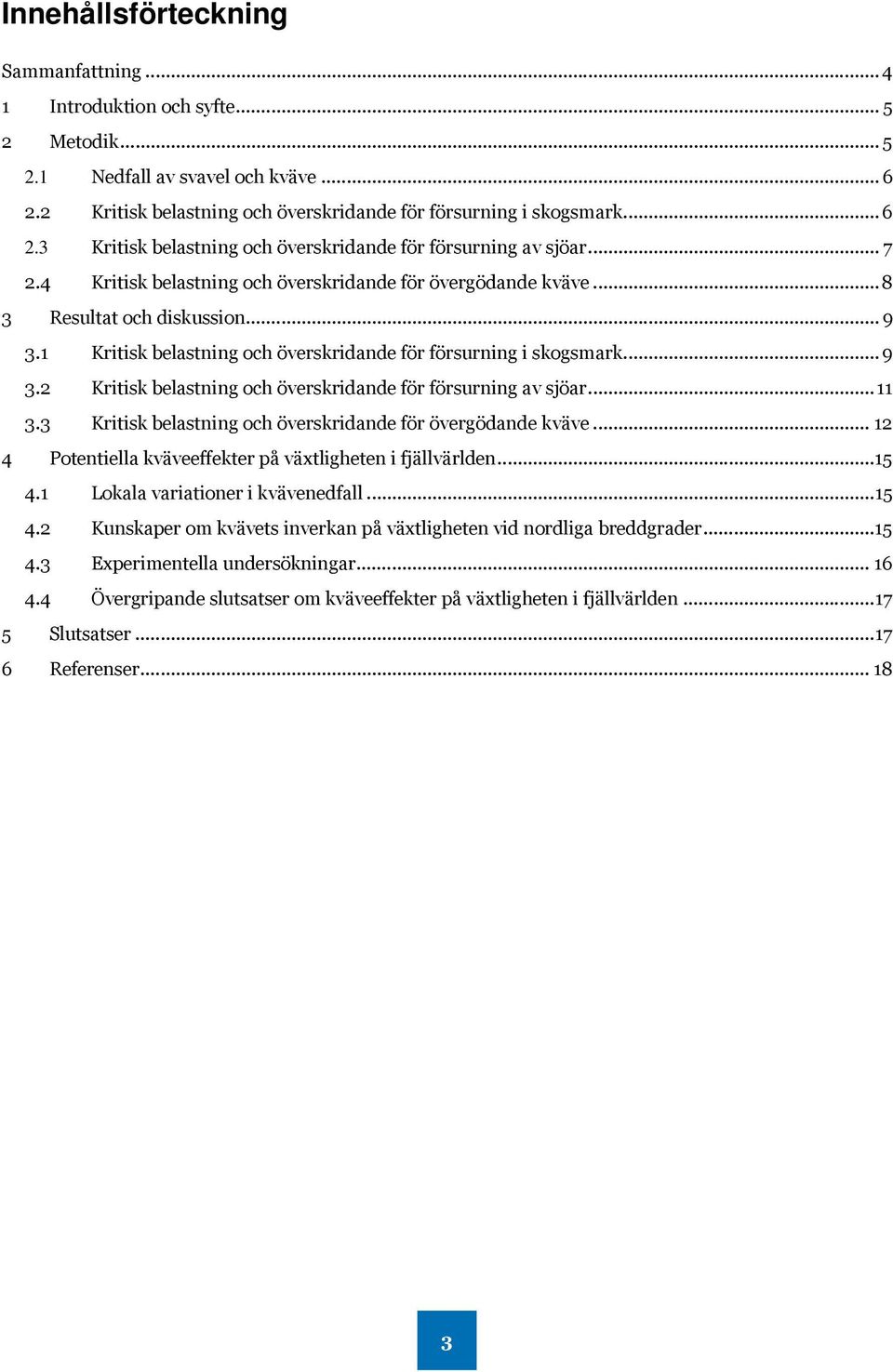 .. 11 3.3 Kritisk belastning och överskridande för övergödande kväve... 12 4 Potentiella kväveeffekter på växtligheten i fjällvärlden... 15 4.