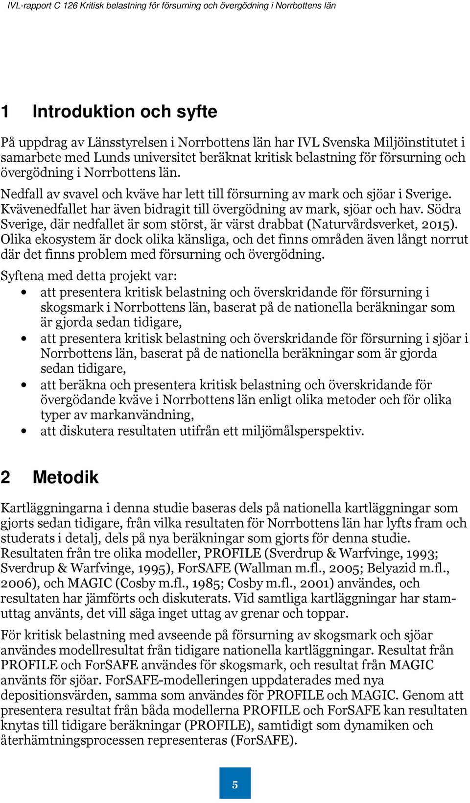 Södra Sverige, där nedfallet är som störst, är värst drabbat (Naturvårdsverket, 2015).