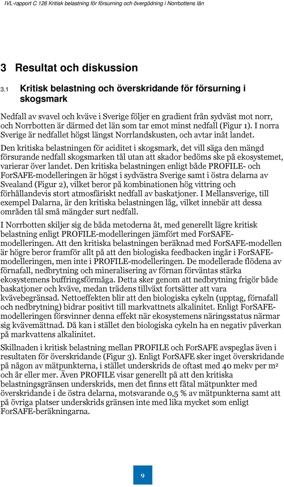 nedfall (Figur 1). I norra Sverige är nedfallet högst längst Norrlandskusten, och avtar inåt landet.