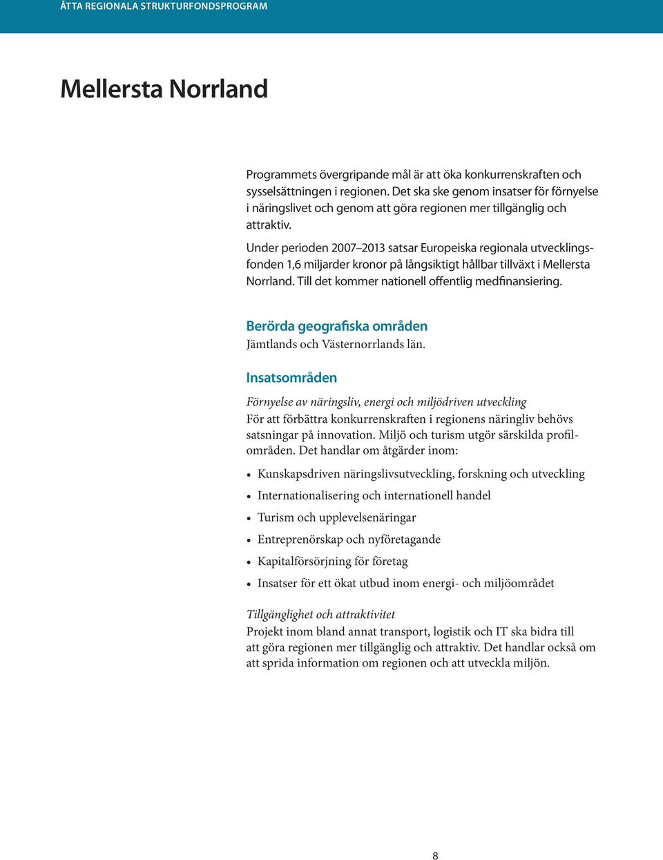 Under perioden 2007 2013 satsar Europeiska regionala utvecklingsfonden 1,6 miljarder kronor på långsiktigt hållbar tillväxt i Mellersta Norrland. Till det kommer nationell offentlig med finansiering.