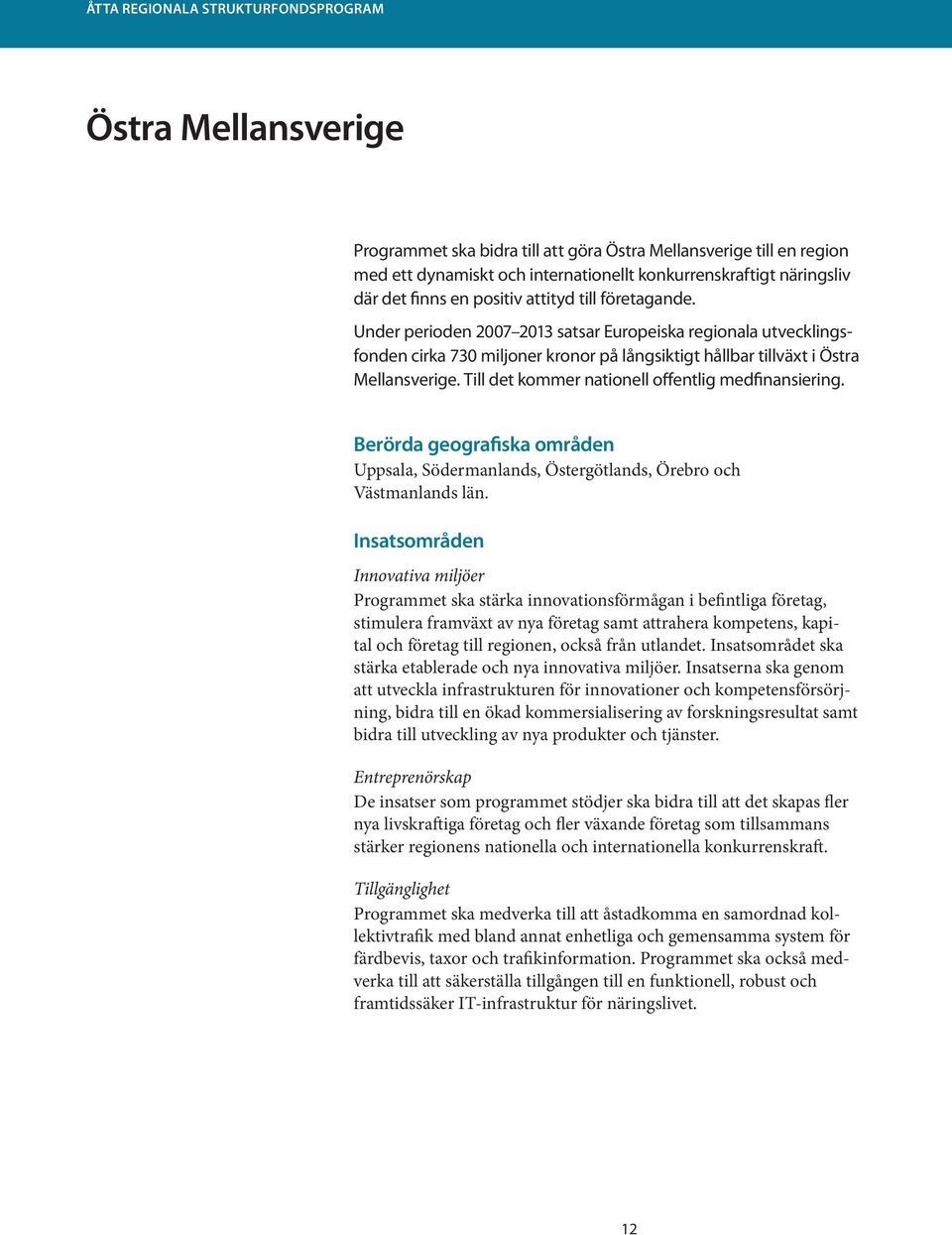 Till det kommer nationell offentlig medfinansiering. Berörda geografiska områden Uppsala, Södermanlands, Östergötlands, Örebro och Västmanlands län.