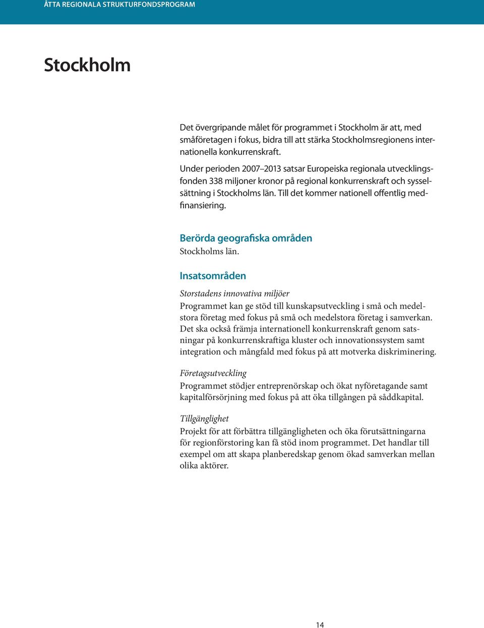 Under perioden 2007 2013 satsar Europeiska regionala utvecklingsfonden 338 miljoner kronor på regional konkurrenskraft och sysselsättning i Stockholms län.