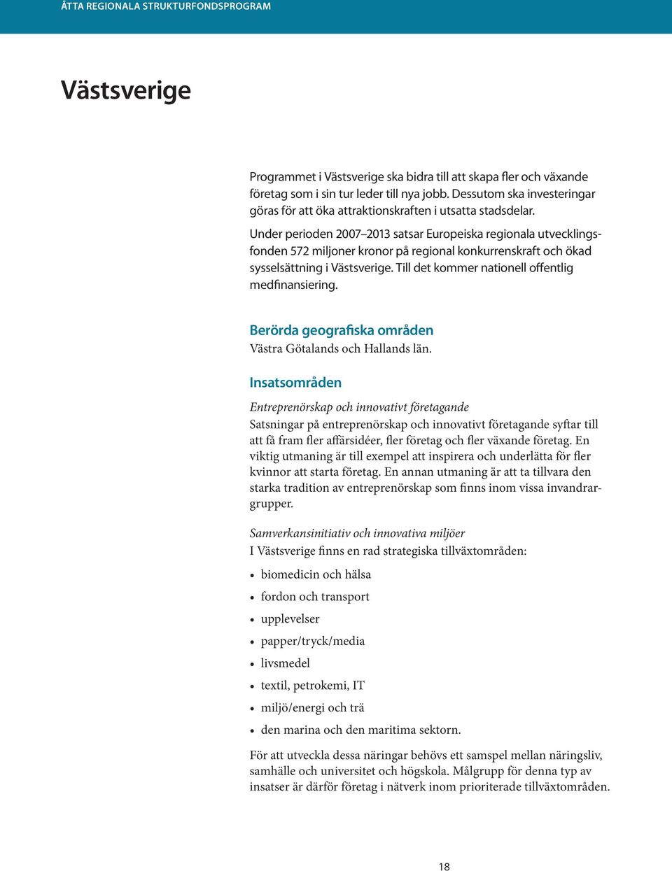 Under perioden 2007 2013 satsar Europeiska regionala utvecklingsfonden 572 miljoner kronor på regional konkurrenskraft och ökad sysselsättning i Västsverige.