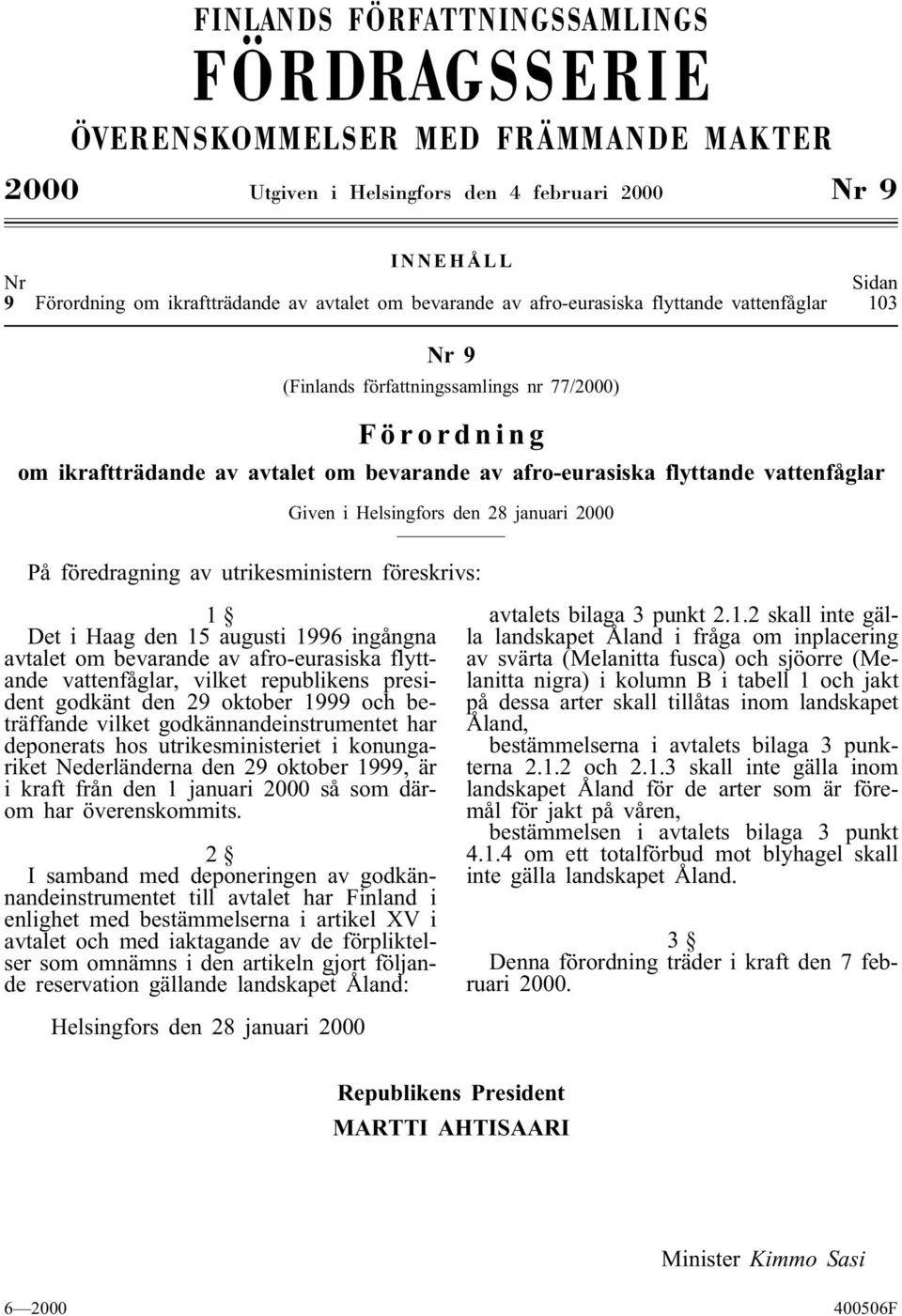 Given i Helsingfors den 28 januari 2000 På föredragning av utrikesministern föreskrivs: Det i Haag den 5 augusti 996 ingångna avtalet om bevarande av afro-eurasiska flyttande vattenfåglar, vilket