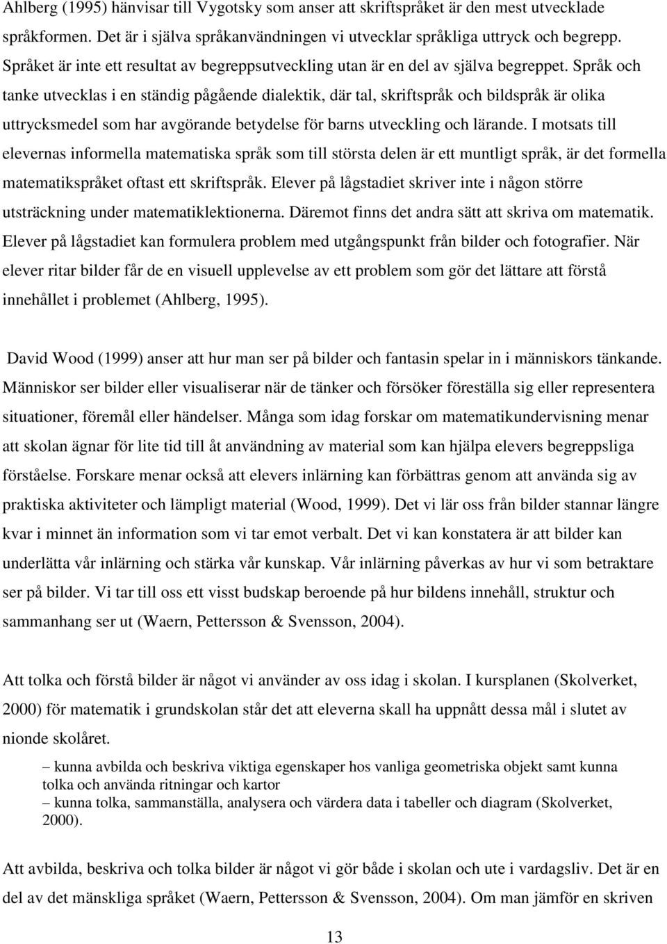 Språk och tanke utvecklas i en ständig pågående dialektik, där tal, skriftspråk och bildspråk är olika uttrycksmedel som har avgörande betydelse för barns utveckling och lärande.