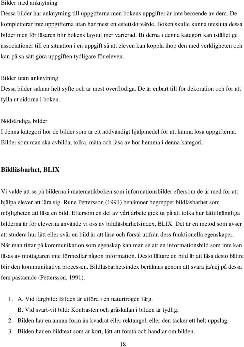 Bilderna i denna kategori kan istället ge associationer till en situation i en uppgift så att eleven kan koppla ihop den med verkligheten och kan på så sätt göra uppgiften tydligare för eleven.