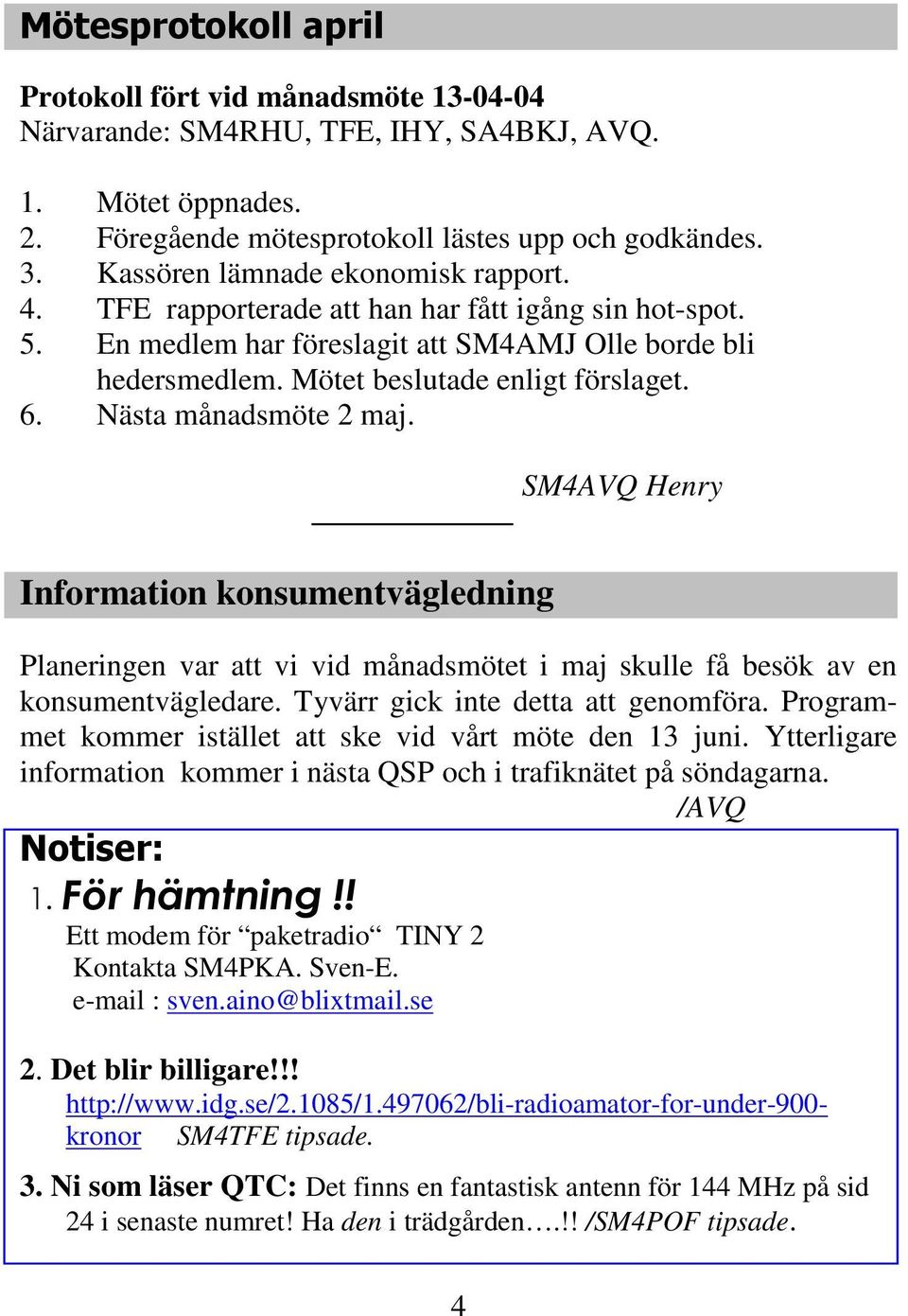 Nästa månadsmöte 2 maj. SM4AVQ Henry Information konsumentvägledning Planeringen var att vi vid månadsmötet i maj skulle få besök av en konsumentvägledare. Tyvärr gick inte detta att genomföra.