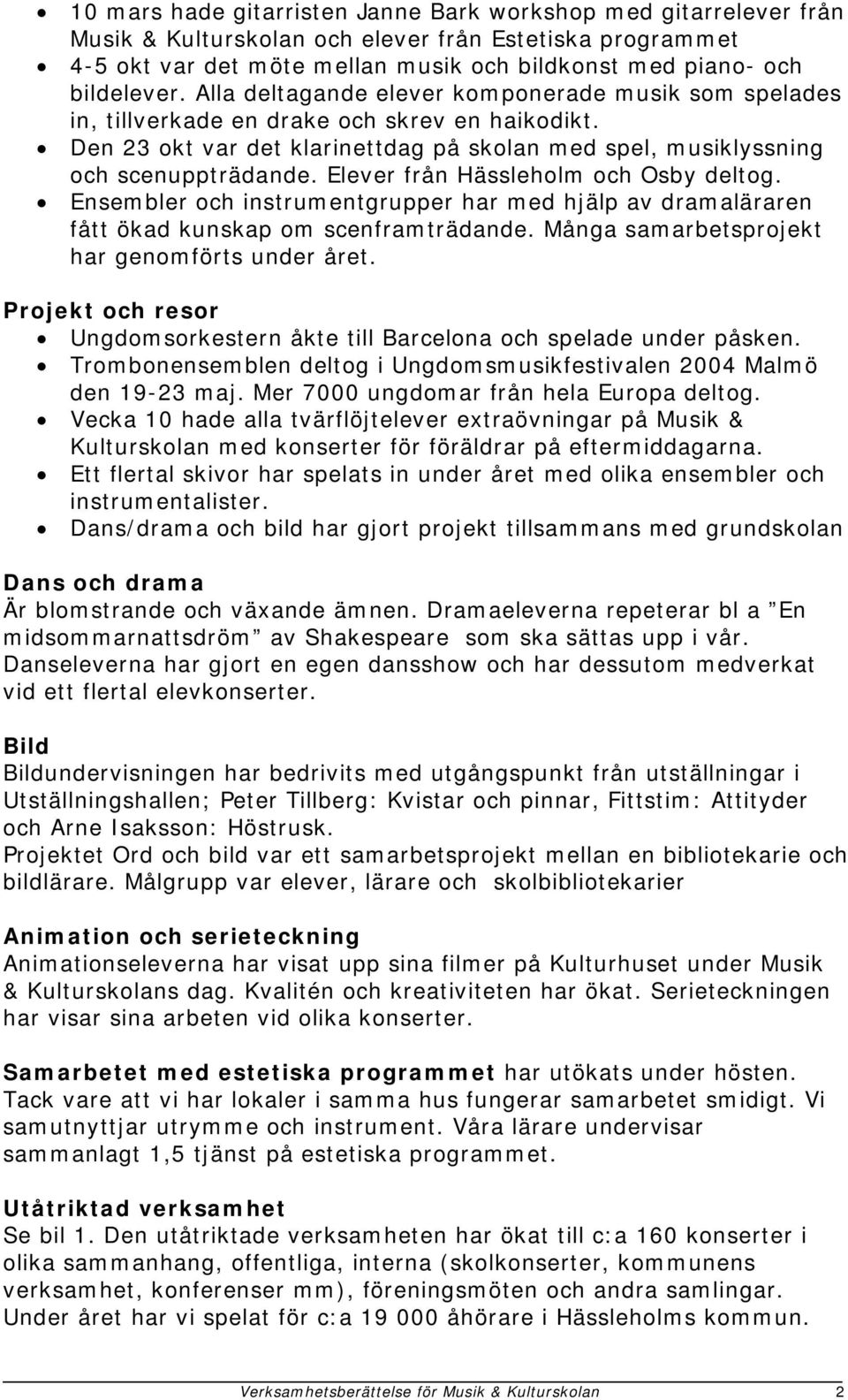 Elever från Hässleholm och Osby deltog. Ensembler och instrumentgrupper har med hjälp av dramaläraren fått ökad kunskap om scenframträdande. Många samarbetsprojekt har genomförts under året.