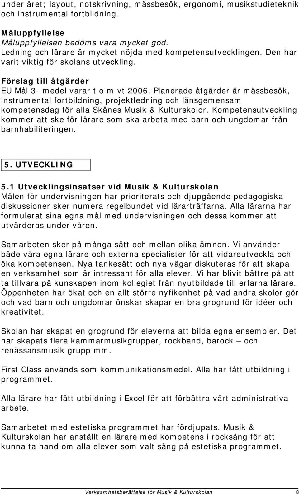 Planerade åtgärder är mässbesök, instrumental fortbildning, projektledning och länsgemensam kompetensdag för alla Skånes Musik & Kulturskolor.