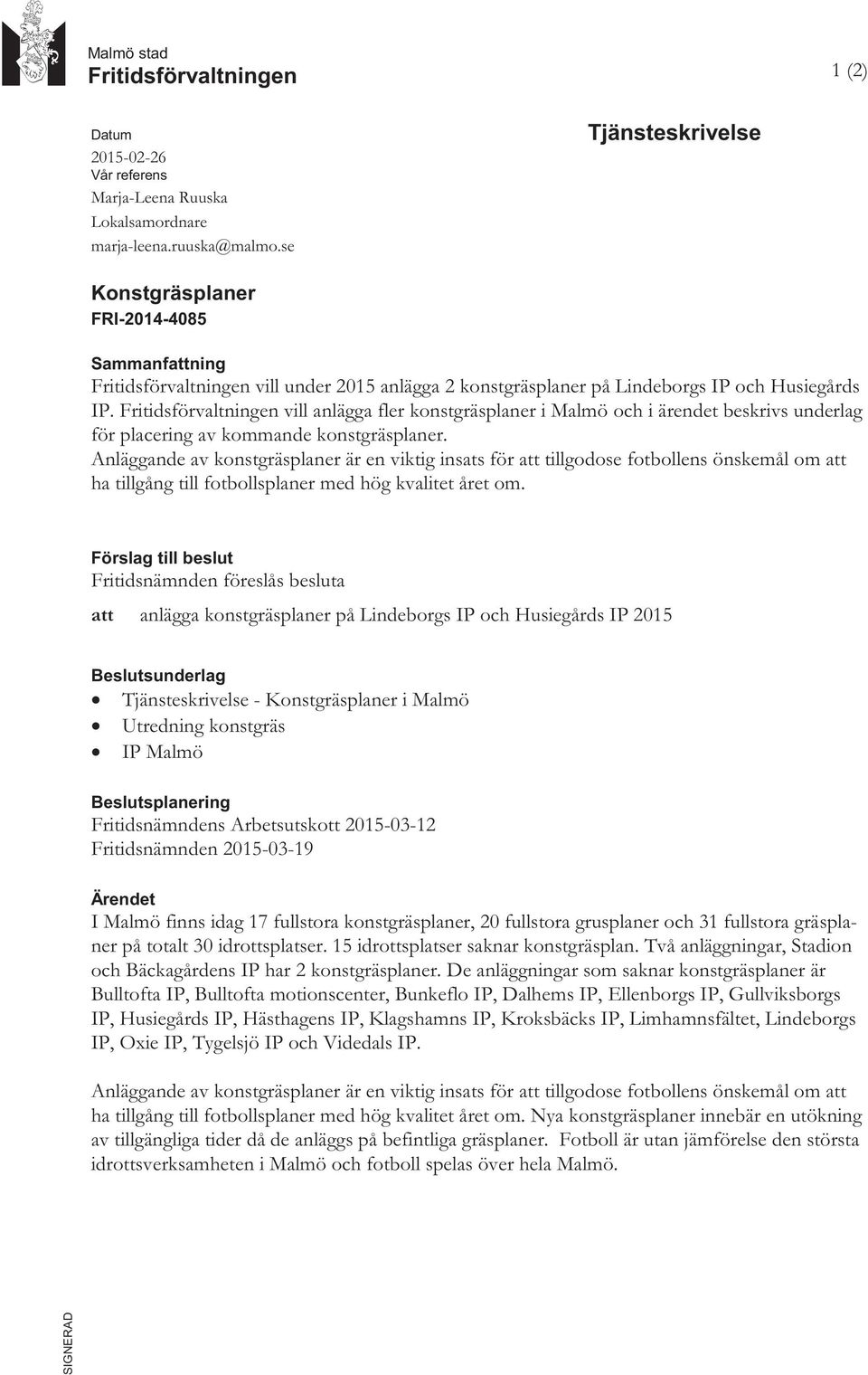 Fritidsförvaltningen vill anlägga fler konstgräsplaner i Malmö och i ärendet beskrivs underlag för placering av kommande konstgräsplaner.