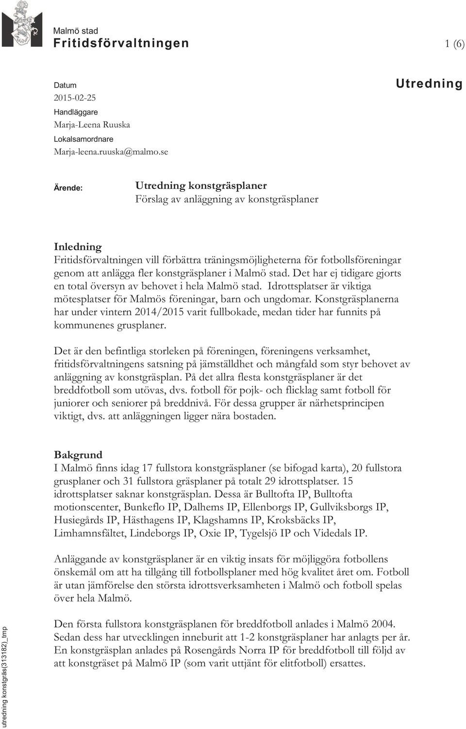 fler konstgräsplaner i Malmö stad. Det har ej tidigare gjorts en total översyn av behovet i hela Malmö stad. Idrottsplatser är viktiga mötesplatser för Malmös föreningar, barn och ungdomar.