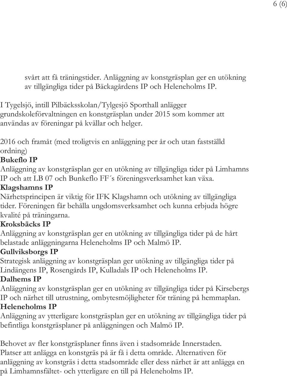 2016 och framåt (med troligtvis en anläggning per år och utan fastställd ordning) Bukeflo IP Anläggning av konstgräsplan ger en utökning av tillgängliga tider på Limhamns IP och att LB 07 och