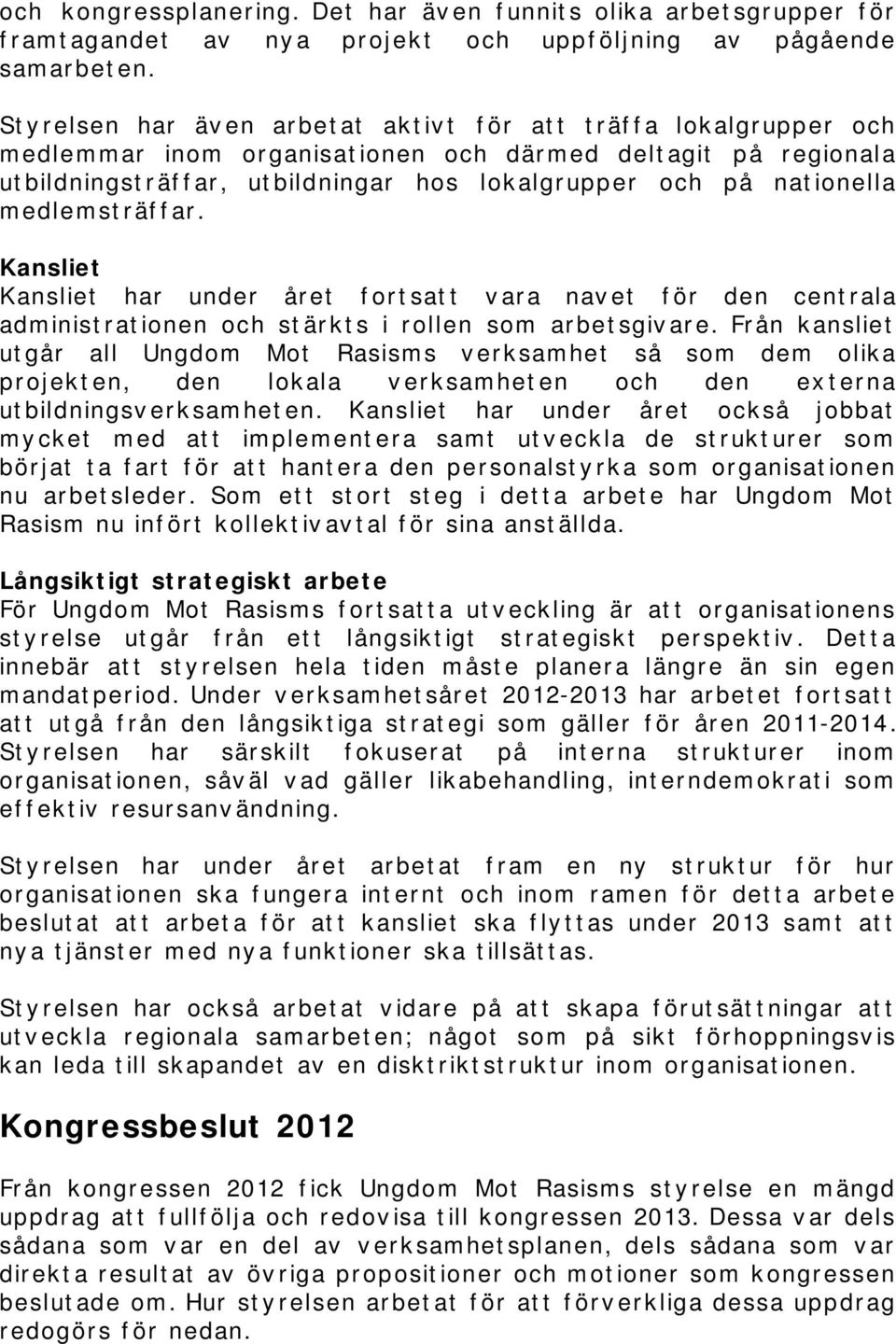 medlemsträffar. Kansliet Kansliet har under året fortsatt vara navet för den centrala administrationen och stärkts i rollen som arbetsgivare.