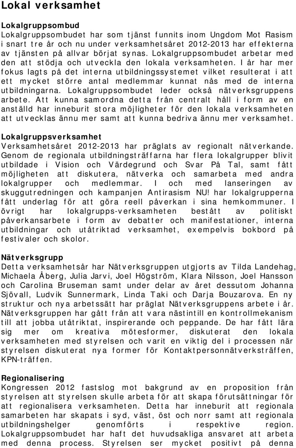 I år har mer fokus lagts på det interna utbildningssystemet vilket resulterat i att ett mycket större antal medlemmar kunnat nås med de interna utbildningarna.