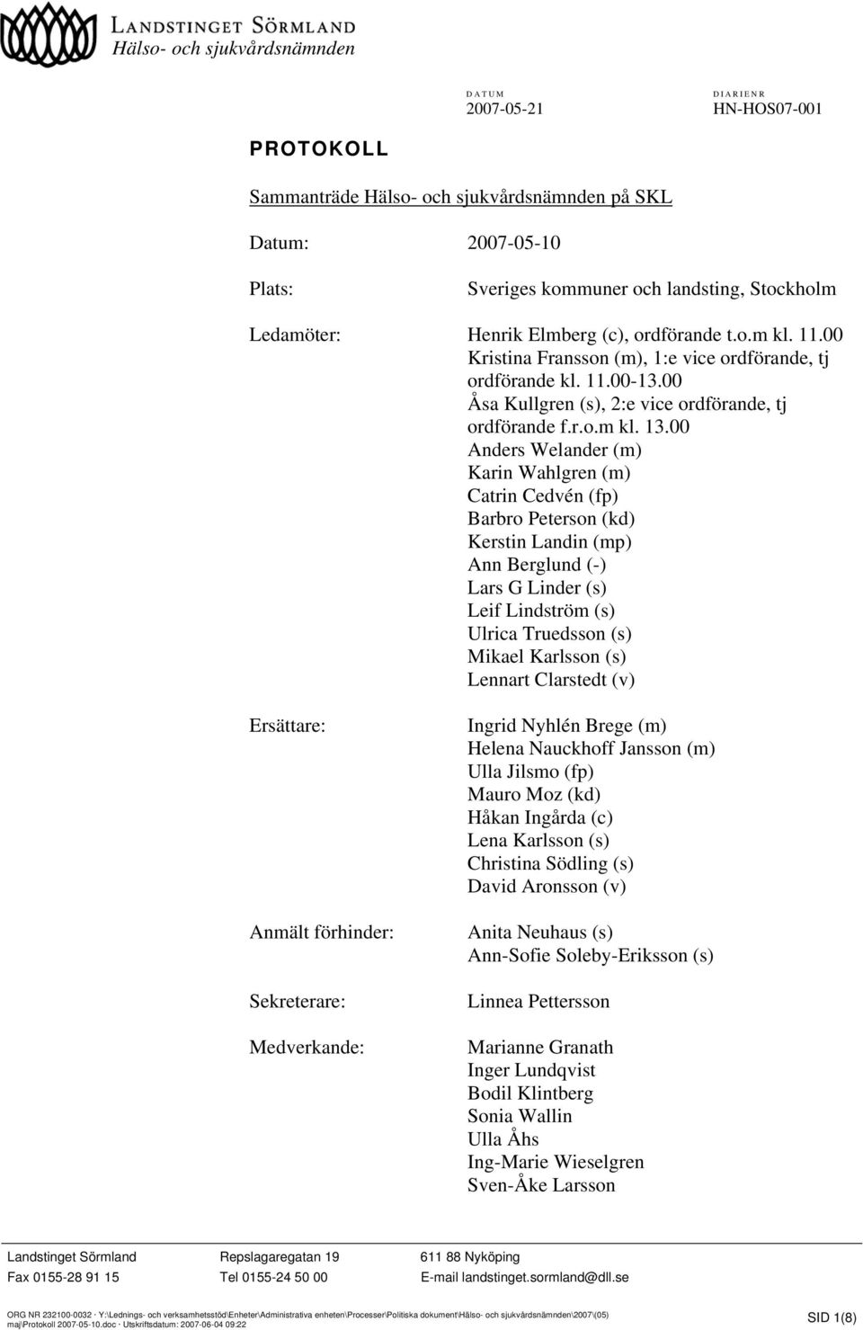 00 Anders Welander (m) Karin Wahlgren (m) Catrin Cedvén (fp) Barbro Peterson (kd) Kerstin Landin (mp) Ann Berglund (-) Lars G Linder (s) Leif Lindström (s) Ulrica Truedsson (s) Mikael Karlsson (s)