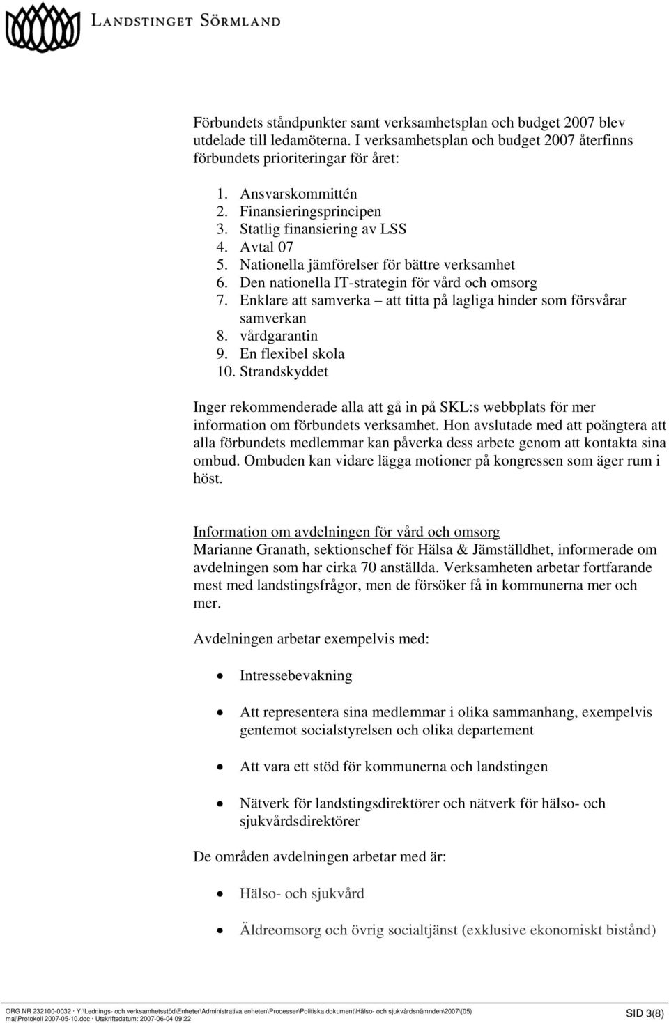 Enklare att samverka att titta på lagliga hinder som försvårar samverkan 8. vårdgarantin 9. En flexibel skola 10.