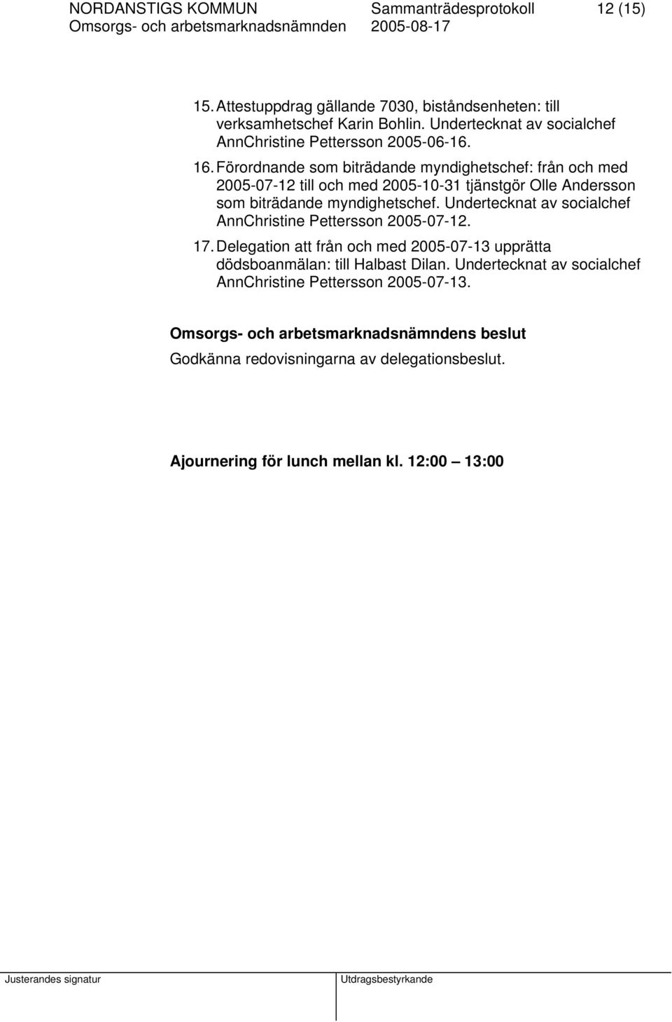 Förordnande som biträdande myndighetschef: från och med 2005-07-12 till och med 2005-10-31 tjänstgör Olle Andersson som biträdande myndighetschef.