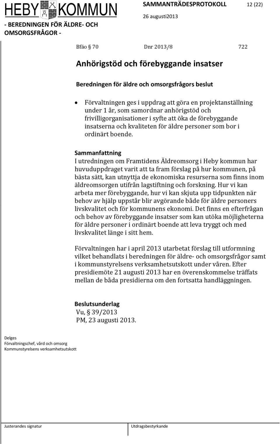 Sammanfattning I utredningen om Framtidens Äldreomsorg i Heby kommun har huvuduppdraget varit att ta fram förslag på hur kommunen, på bästa sätt, kan utnyttja de ekonomiska resurserna som finns inom