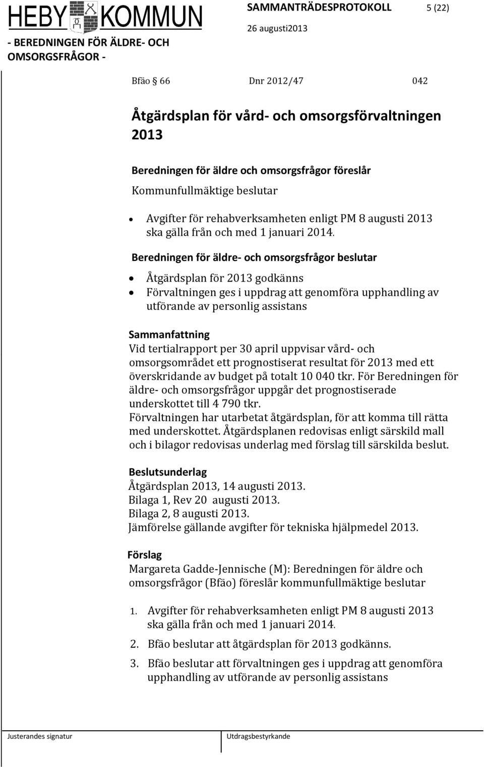 Beredningen för äldre- och omsorgsfrågor beslutar Åtgärdsplan för 2013 godkänns Förvaltningen ges i uppdrag att genomföra upphandling av utförande av personlig assistans Sammanfattning Vid