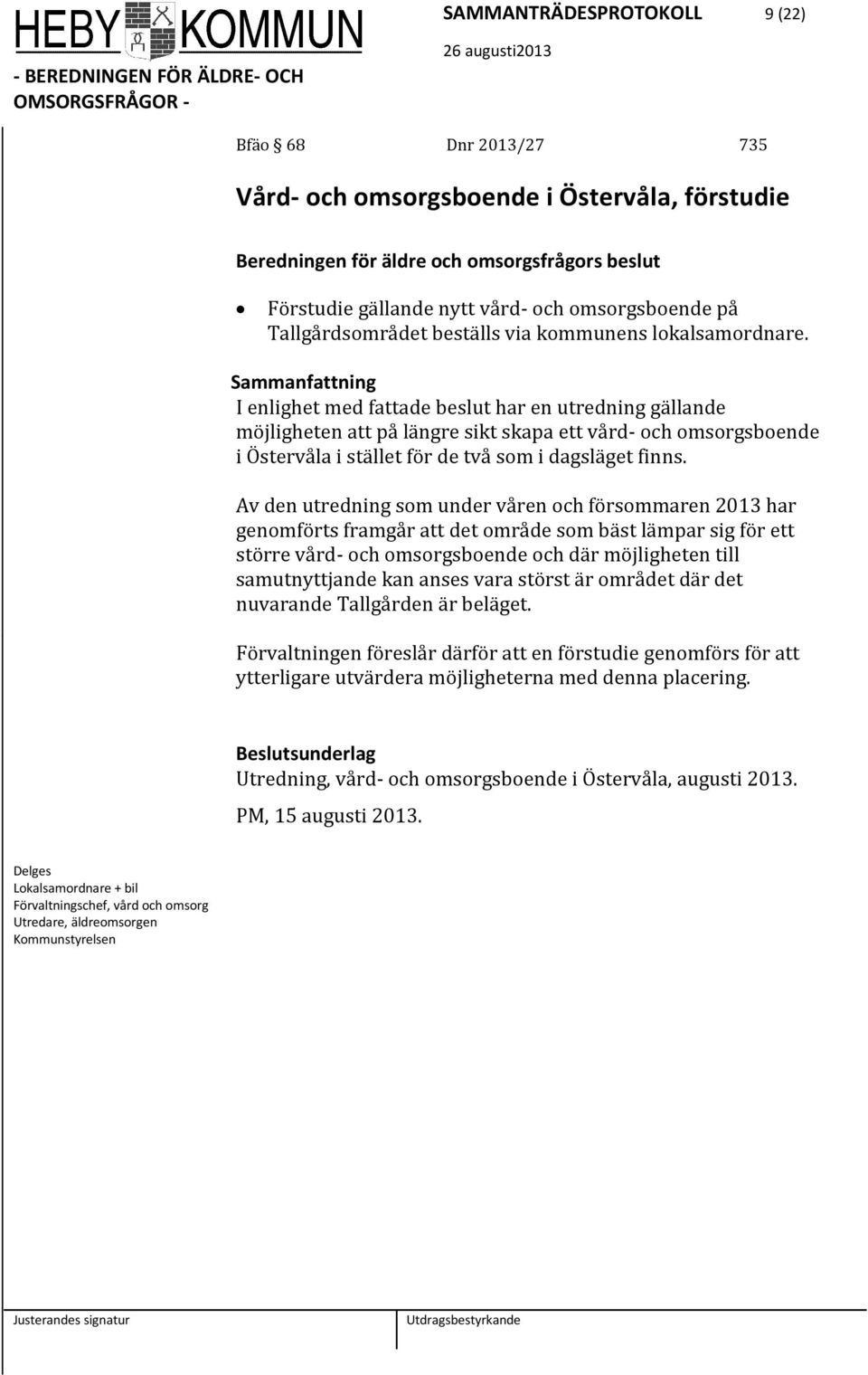 Sammanfattning I enlighet med fattade beslut har en utredning gällande möjligheten att på längre sikt skapa ett vård- och omsorgsboende i Östervåla i stället för de två som i dagsläget finns.