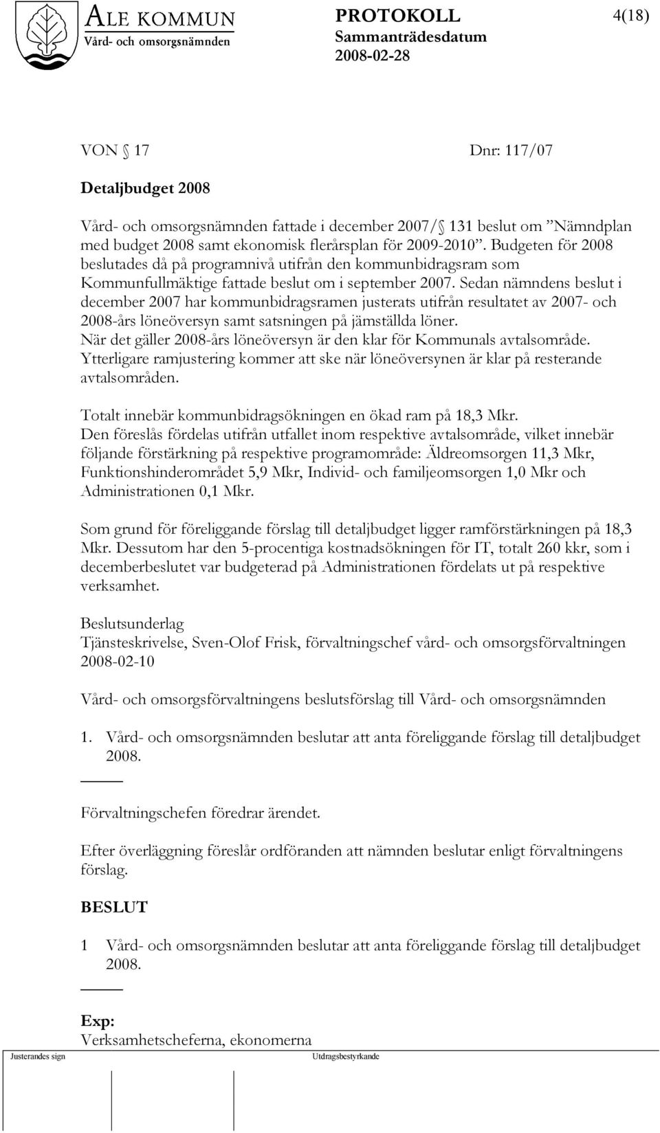 Sedan nämndens beslut i december 2007 har kommunbidragsramen justerats utifrån resultatet av 2007- och 2008-års löneöversyn samt satsningen på jämställda löner.