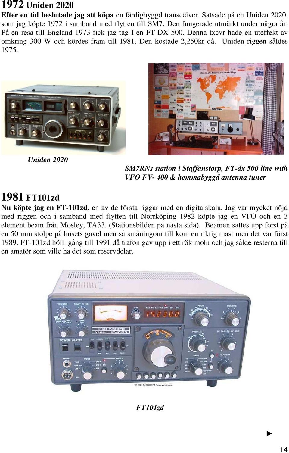 Uniden 2020 SM7RNs station i Staffanstorp, FT-dx 500 line with VFO FV- 400 & hemmabyggd antenna tuner 1981 FT101zd Nu köpte jag en FT-101zd, en av de första riggar med en digitalskala.