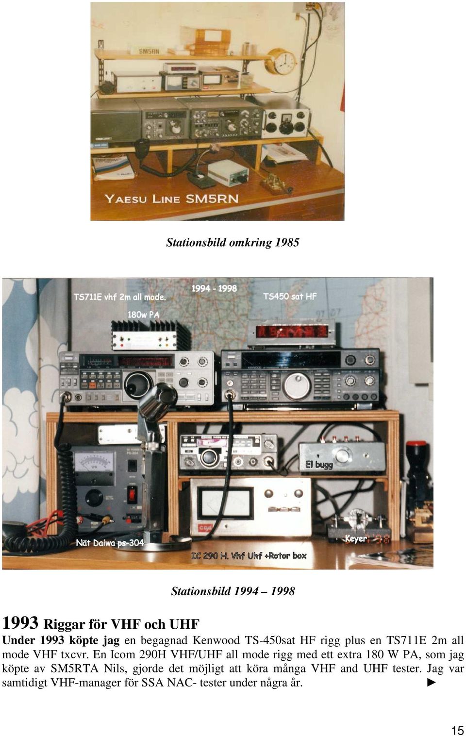 En Icom 290H VHF/UHF all mode rigg med ett extra 180 W PA, som jag köpte av SM5RTA Nils, gjorde