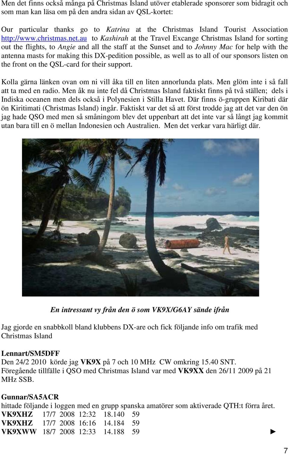 au to Kashirah at the Travel Excange Christmas Island for sorting out the flights, to Angie and all the staff at the Sunset and to Johnny Mac for help with the antenna masts for making this