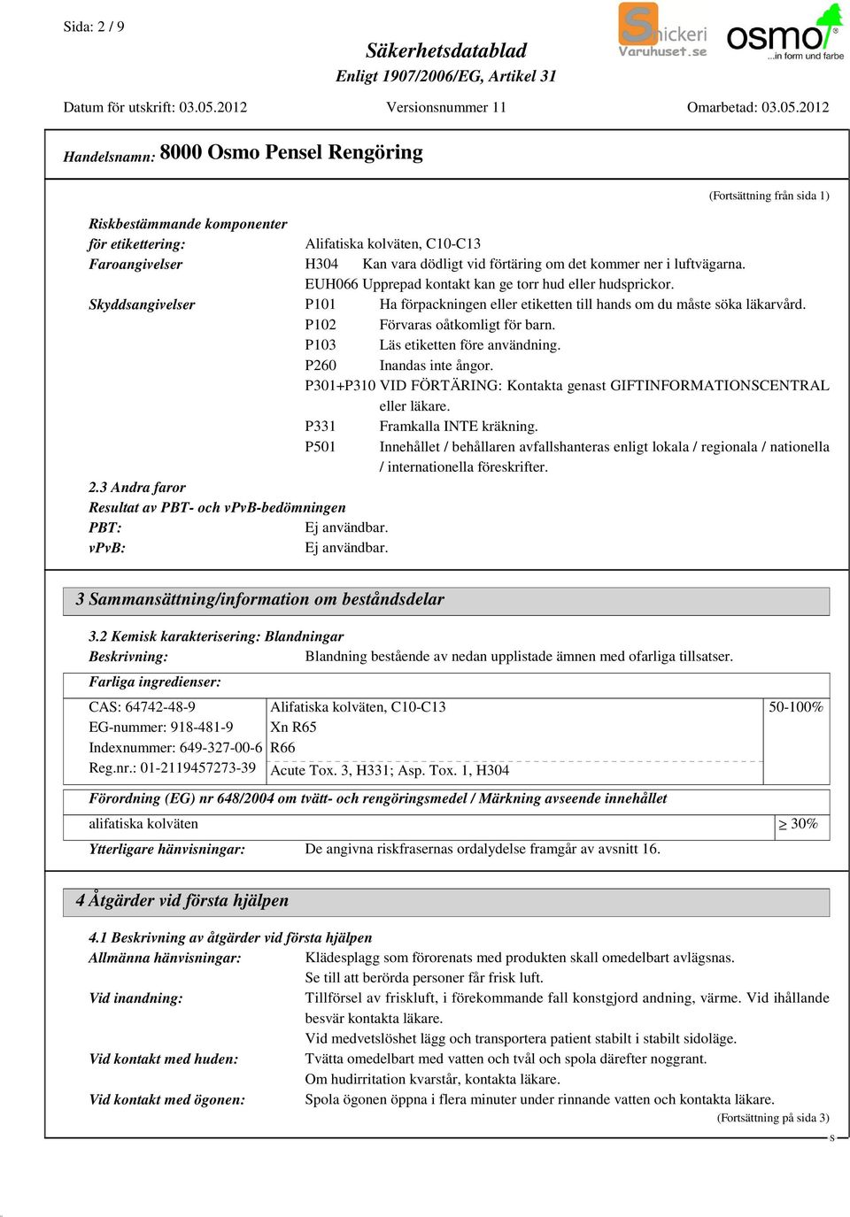 P102 Förvaras oåtkomligt för barn. P103 Läs etiketten före användning. P260 Inandas inte ångor. P301+P310 VID FÖRTÄRING: Kontakta genast GIFTINFORMATIONCENTRAL eller läkare.