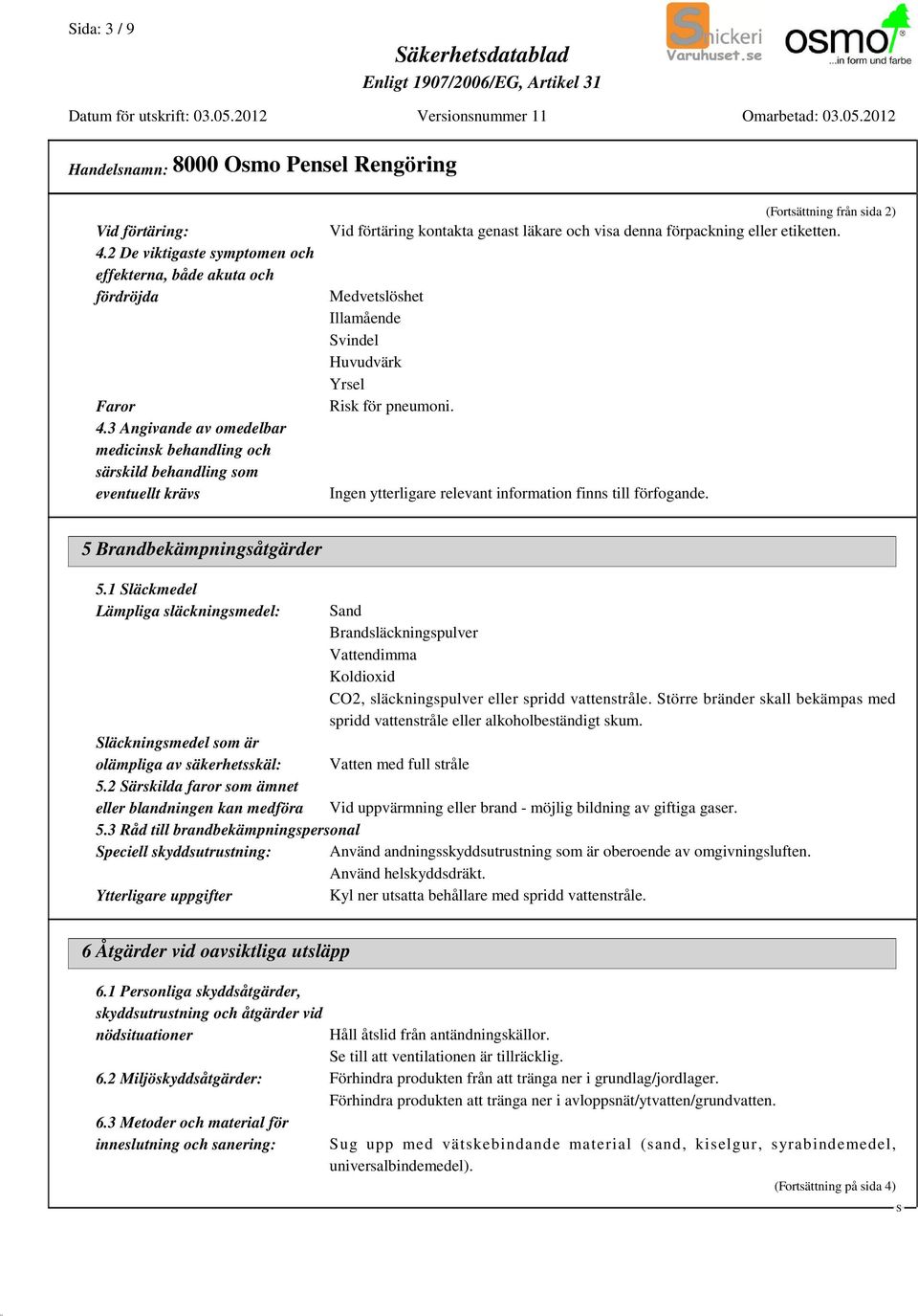 Medvetslöshet Illamående vindel Huvudvärk Yrsel Risk för pneumoni. Ingen ytterligare relevant information finns till förfogande. 5 Brandbekämpningsåtgärder 5.