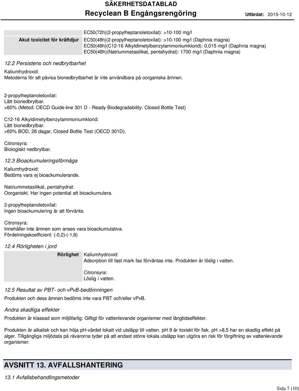 2 Persistens och nedbrytbarhet Kaliumhydroxid: Metoderna för att påvisa bionedbrytbarhet är inte användbara på oorganiska ämnen. 2-propylheptanoletoxilat: Lätt bionedbrytbar.