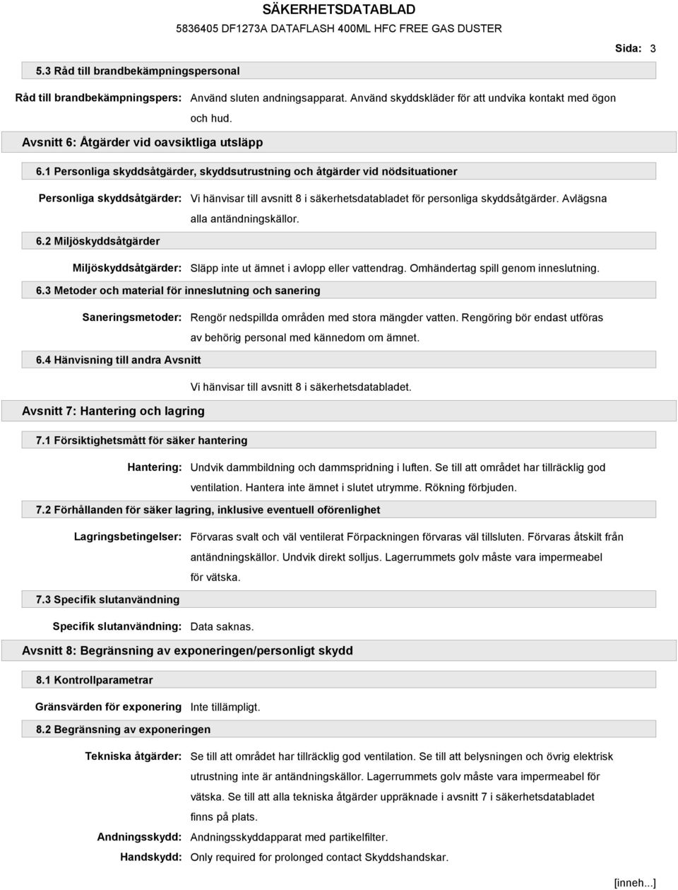 1 Personliga skyddsåtgärder, skyddsutrustning och åtgärder vid nödsituationer Personliga skyddsåtgärder: Vi hänvisar till avsnitt 8 i säkerhetsdatabladet för personliga skyddsåtgärder.