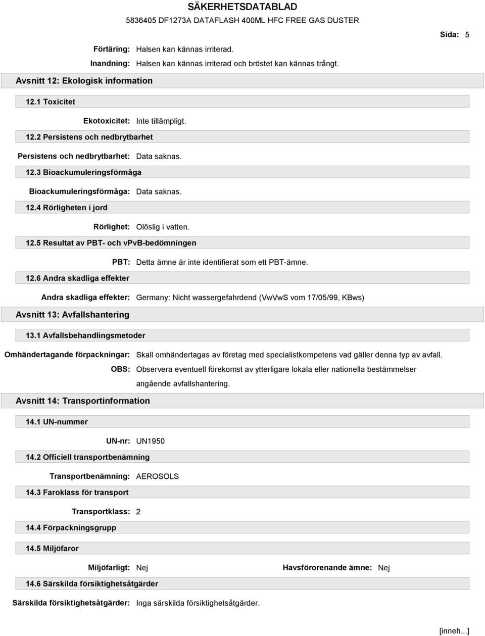 12.6 Andra skadliga effekter Andra skadliga effekter: Germany: Nicht wassergefahrdend (VwVwS vom 17/05/99, KBws) Avsnitt 13: Avfallshantering 13.