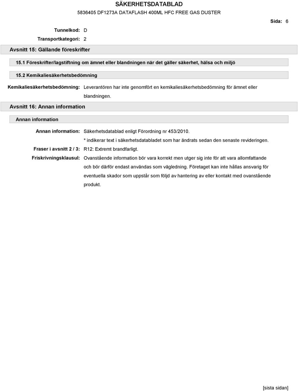 Avsnitt 16: Annan information Annan information Annan information: Säkerhetsdatablad enligt Förordning nr 453/2010.