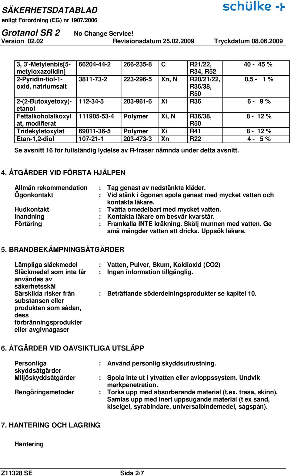 för fullständig lydelse av R-fraser nämnda under detta avsnitt. 4. ÅTGÄRDER VID FÖRSTA HJÄLPEN Allmän rekommendation Ögonkontakt Hudkontakt Inandning Förtäring : Tag genast av nedstänkta kläder.