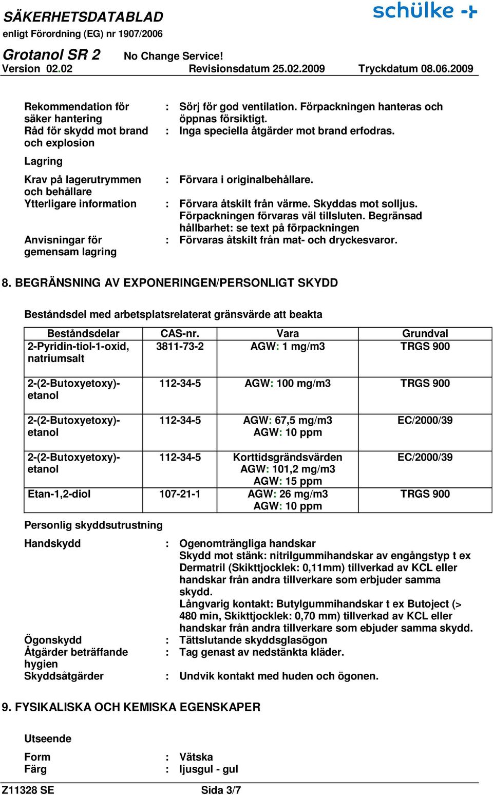 Förpackningen förvaras väl tillsluten. Begränsad hållbarhet: se text på förpackningen : Förvaras åtskilt från mat- och dryckesvaror. 8.