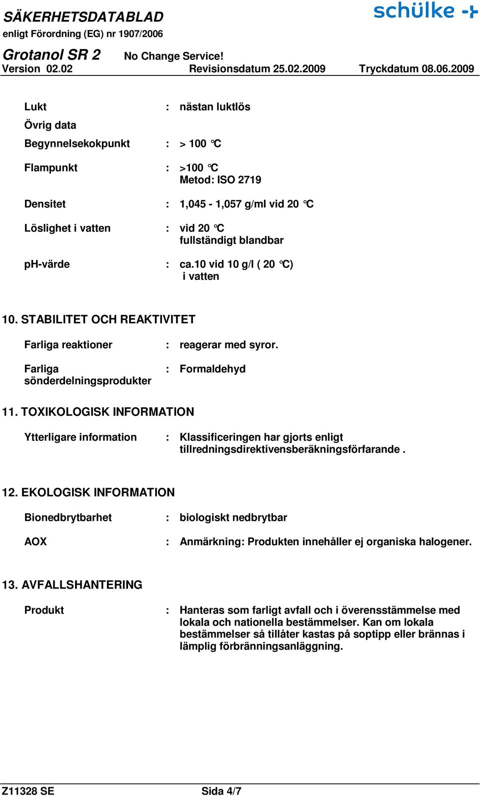 TOXIKOLOGISK INFORMATION Ytterligare information : Klassificeringen har gjorts enligt tillredningsdirektivensberäkningsförfarande. 12.