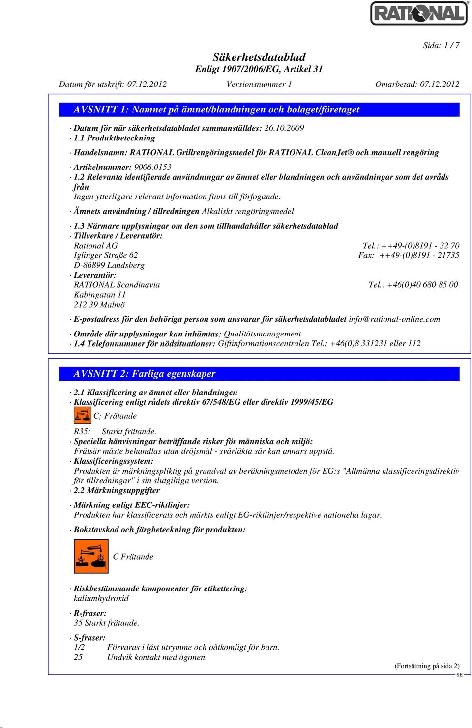 Ämnets användning / tillredningen Alkaliskt rengöringsmedel 1.3 Närmare upplysningar om den som tillhandahåller säkerhetsdatablad Tillverkare / Leverantör: Rational AG Tel.