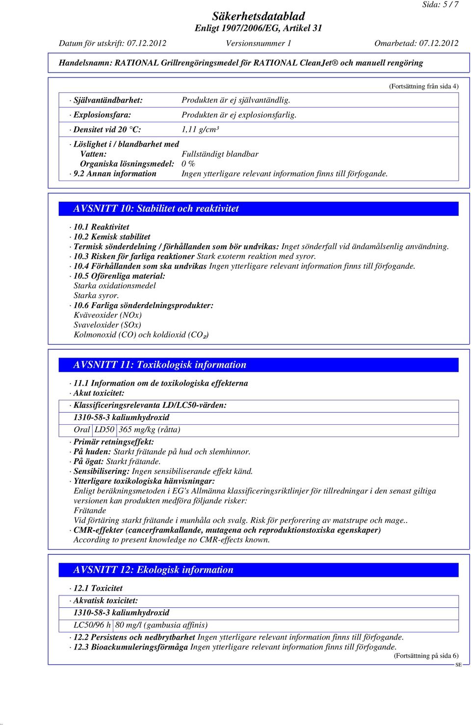 2 Annan information Ingen ytterligare relevant information finns till förfogande. (Fortsättning från sida 4) AVSNITT 10: Stabilitet och reaktivitet 10.1 Reaktivitet 10.