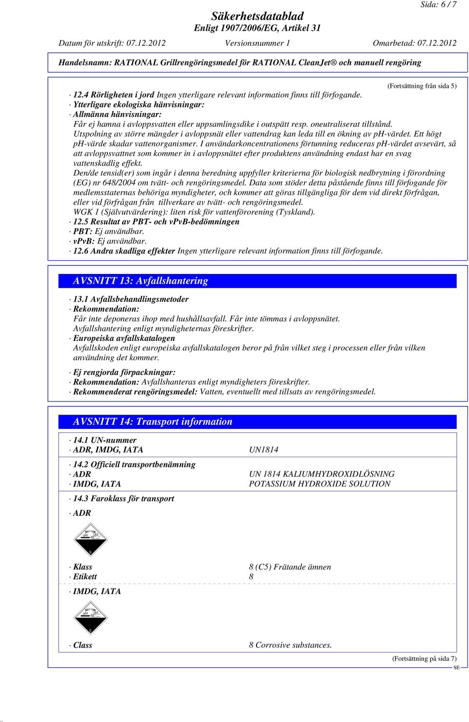 Utspolning av större mängder i avloppsnät eller vattendrag kan leda till en ökning av ph-värdet. Ett högt ph-värde skadar vattenorganismer.