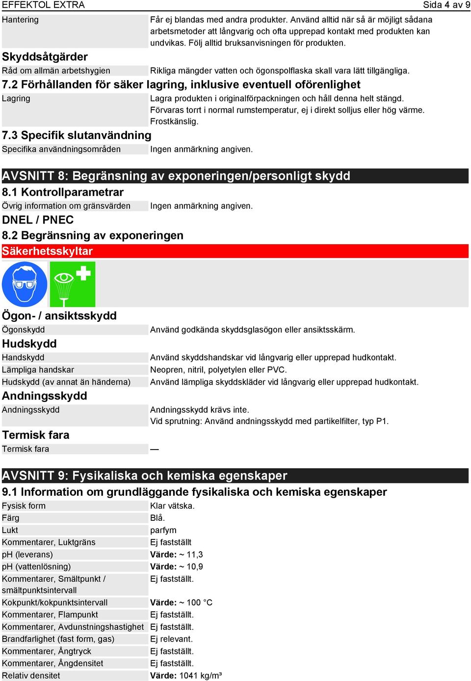 Rikliga mängder vatten och ögonspolflaska skall vara lätt tillgängliga. 7.2 Förhållanden för säker lagring, inklusive eventuell oförenlighet Lagring 7.