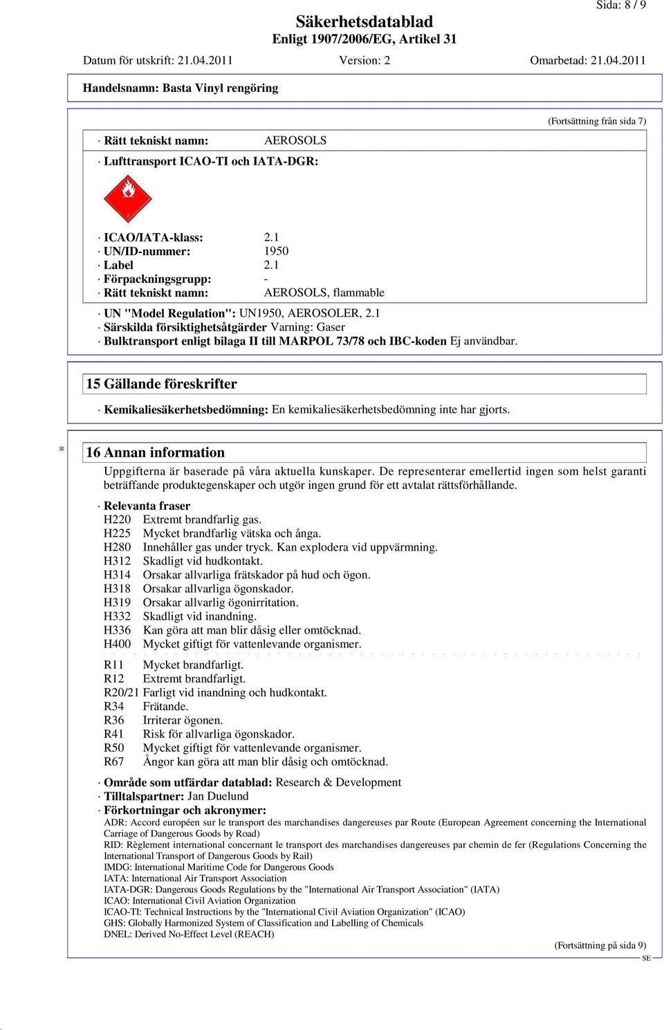 1 Särskilda försiktighetsåtgärder Varning: Gaser Bulktransport enligt bilaga II till MARPOL 73/78 och IBC-koden Ej användbar.