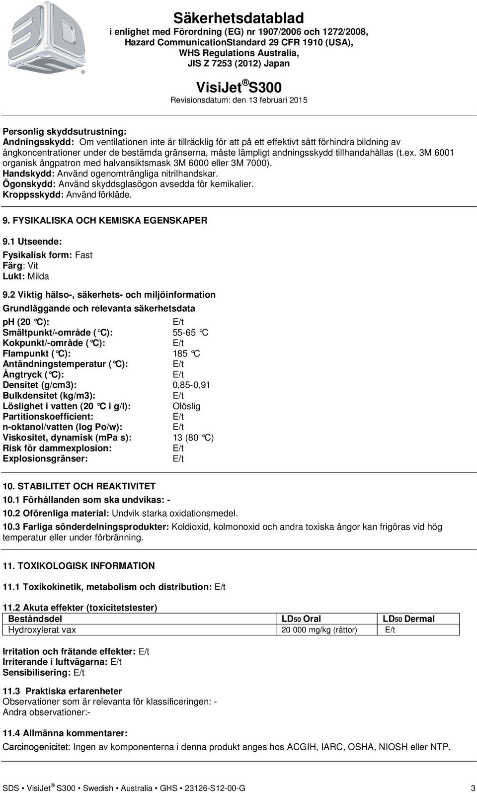 Ögonskydd: Använd skyddsglasögon avsedda för kemikalier. Kroppsskydd: Använd förkläde. 9. FYSIKALISKA OCH KEMISKA EGENSKAPER 9.1 Utseende: Fysikalisk form: Fast Färg: Vit Lukt: Milda 9.