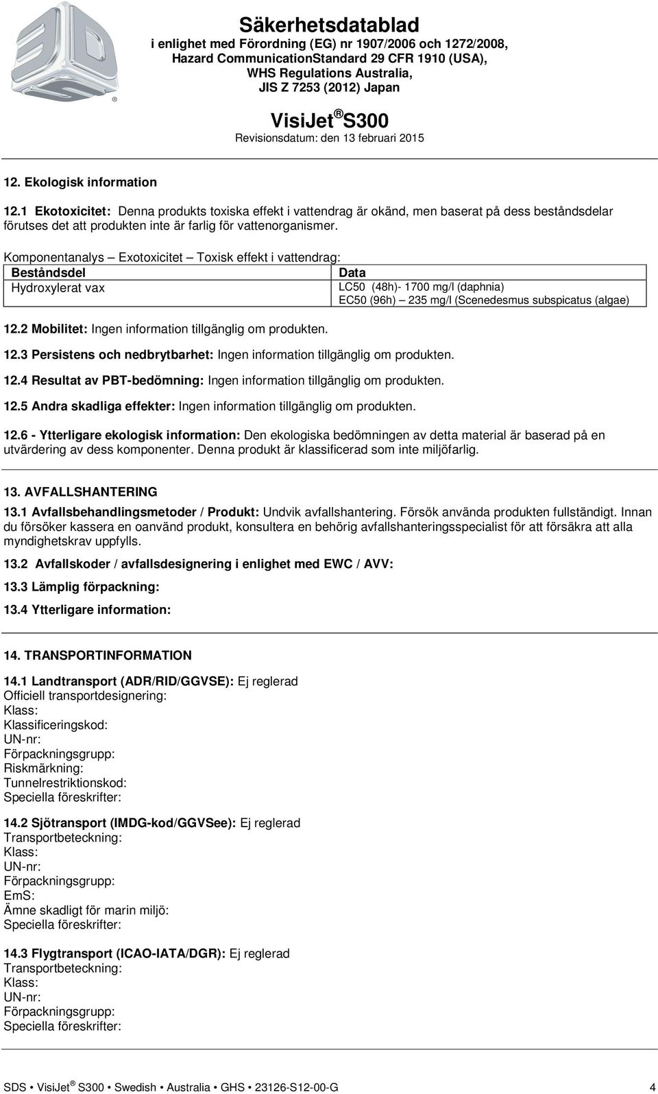2 Mobilitet: Ingen information tillgänglig om produkten. 12.3 Persistens och nedbrytbarhet: Ingen information tillgänglig om produkten. 12.4 Resultat av PBT-bedömning: Ingen information tillgänglig om produkten.