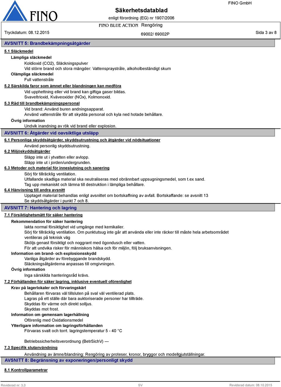 2 Särskilda faror som ämnet eller blandningen kan medföra Vid upphettning eller vid brand kan giftiga gaser bildas. Svaveltrioxid, Kväveoxider (NOx), Kolmonoxid. 5.