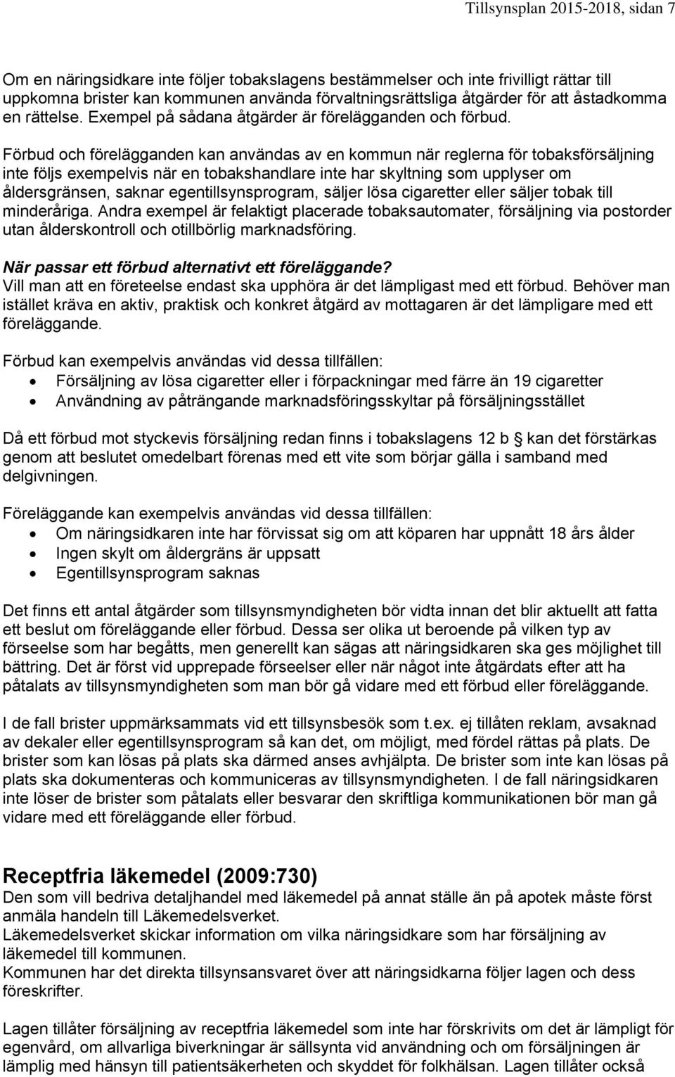 Förbud och förelägganden kan användas av en kommun när reglerna för tobaksförsäljning inte följs exempelvis när en tobakshandlare inte har skyltning som upplyser om åldersgränsen, saknar